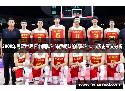 2009年男篮世界杯中国队对阵伊朗队的精彩对决与历史意义分析