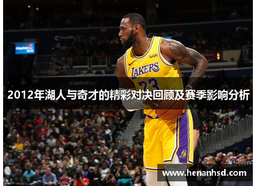 2012年湖人与奇才的精彩对决回顾及赛季影响分析