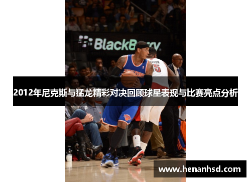 2012年尼克斯与猛龙精彩对决回顾球星表现与比赛亮点分析