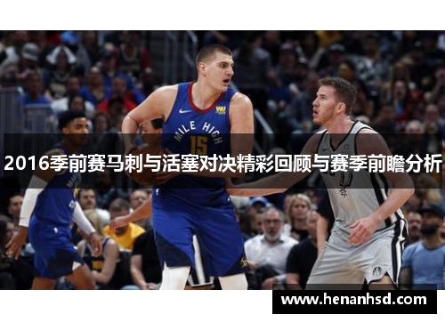 2016季前赛马刺与活塞对决精彩回顾与赛季前瞻分析