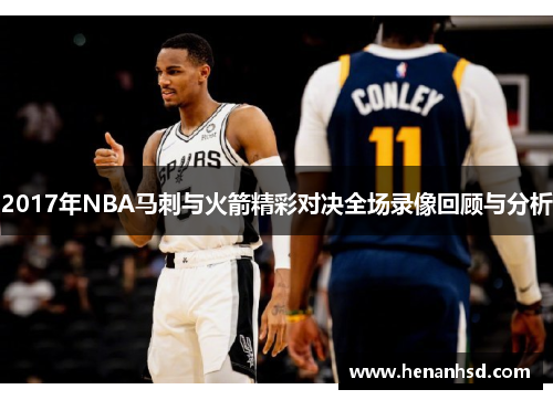2017年NBA马刺与火箭精彩对决全场录像回顾与分析