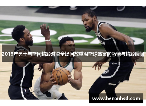 2018年勇士与篮网精彩对决全场回放重温篮球盛宴的激情与精彩瞬间