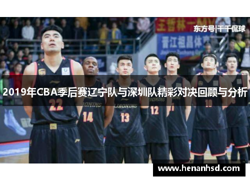 2019年CBA季后赛辽宁队与深圳队精彩对决回顾与分析