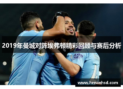 2019年曼城对阵埃弗顿精彩回顾与赛后分析