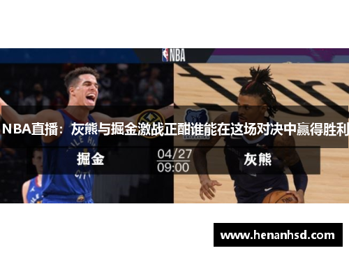 NBA直播：灰熊与掘金激战正酣谁能在这场对决中赢得胜利