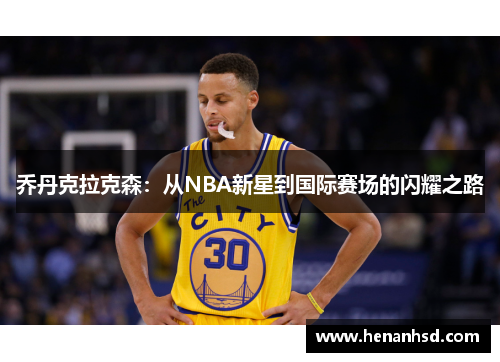 乔丹克拉克森：从NBA新星到国际赛场的闪耀之路