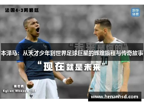 本泽马：从天才少年到世界足球巨星的辉煌旅程与传奇故事