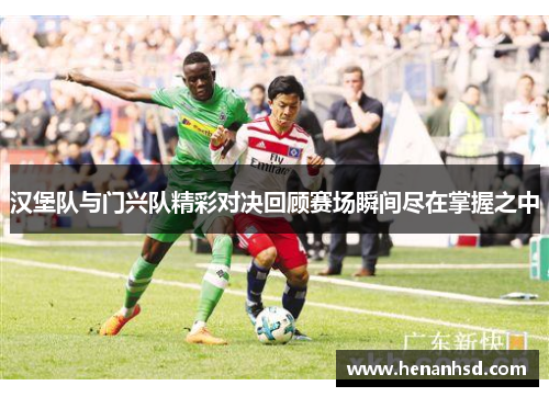 汉堡队与门兴队精彩对决回顾赛场瞬间尽在掌握之中