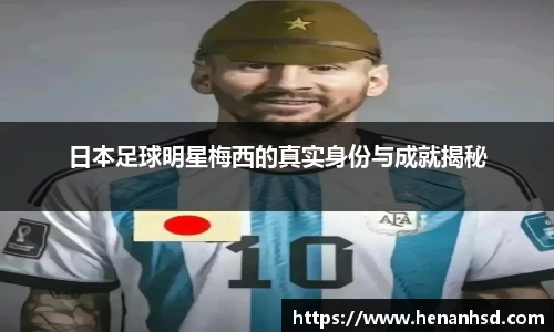 日本足球明星梅西的真实身份与成就揭秘
